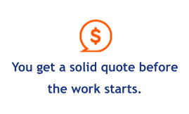 You get a solid quote before the work starts.