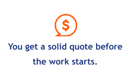 You get a solid quote before the work starts.